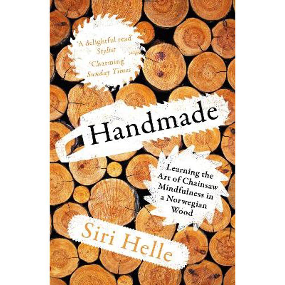 Handmade: Learning the Art of Chainsaw Mindfulness in a Norwegian Wood (Paperback) - Siri Helle